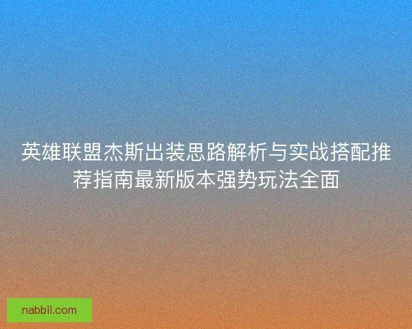 英雄联盟杰斯出装思路解析与实战搭配推荐指南最新版本强势玩法全面